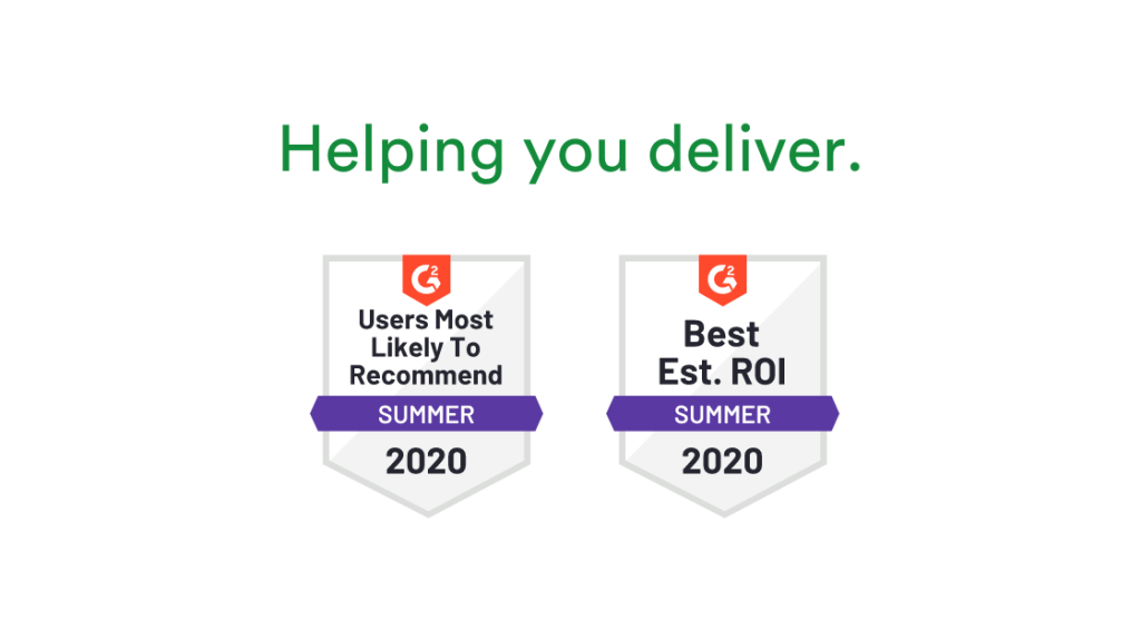 G2 badges - "Users most likely to recommend", "Best Est. ROI" in summer 2020. Helping you deliver